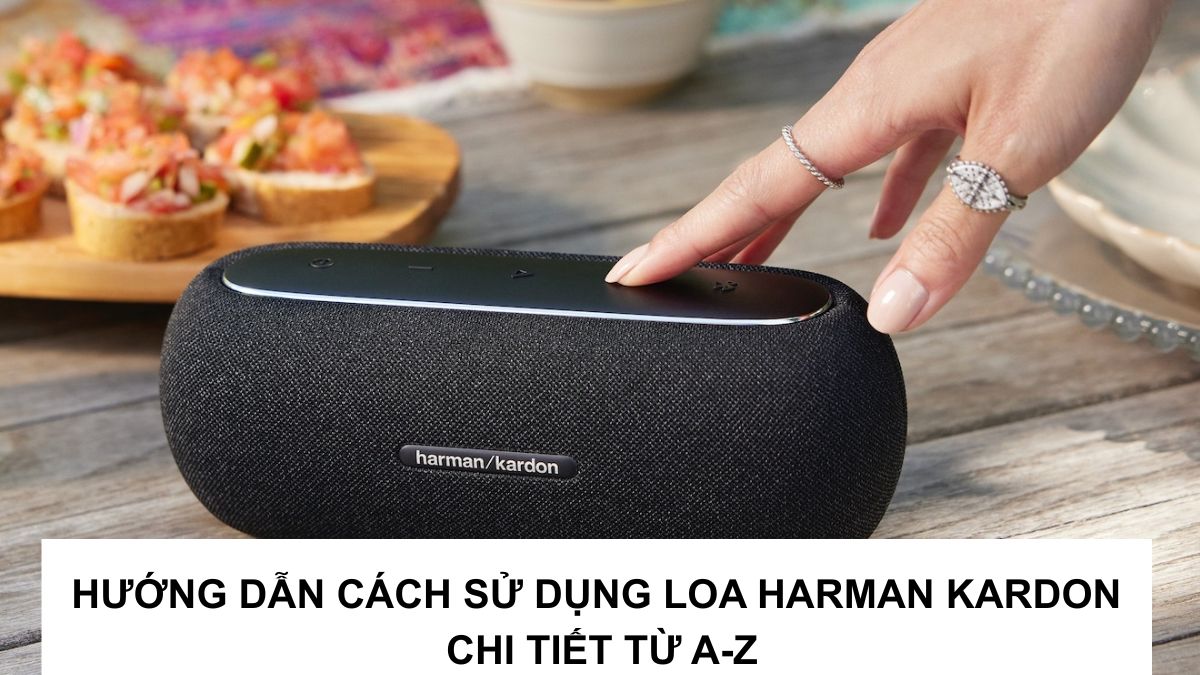 Hướng dẫn cách sử dụng loa Harman Kardon chi tiết từ A-Z